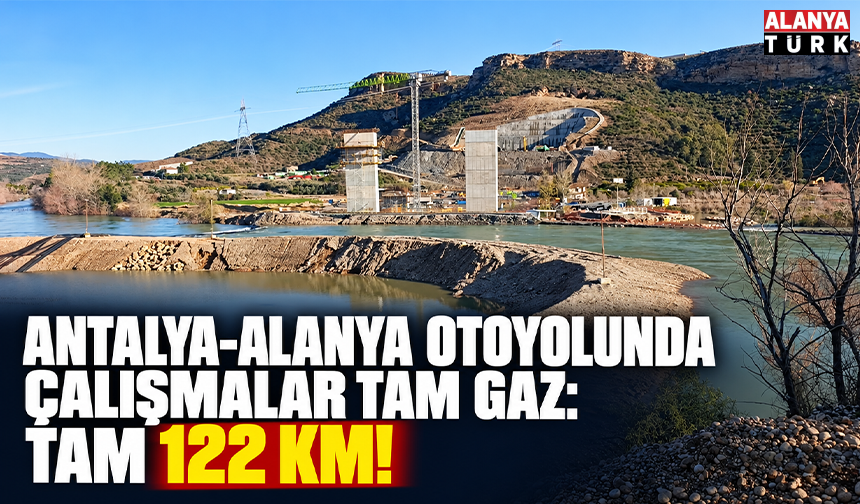Antalya-Alanya otoyolunda çalışmalar tam gaz: Tam 122 KM