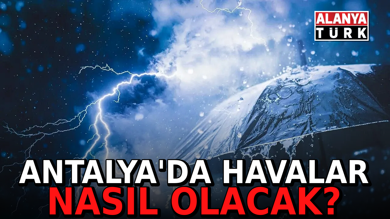 Antalya ve ilçelerinde hava durumu nasıl olacak?