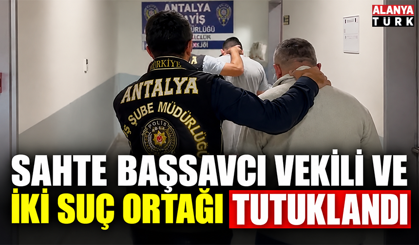 Sahte başsavcı vekili ve iki suç ortağı tutuklandı