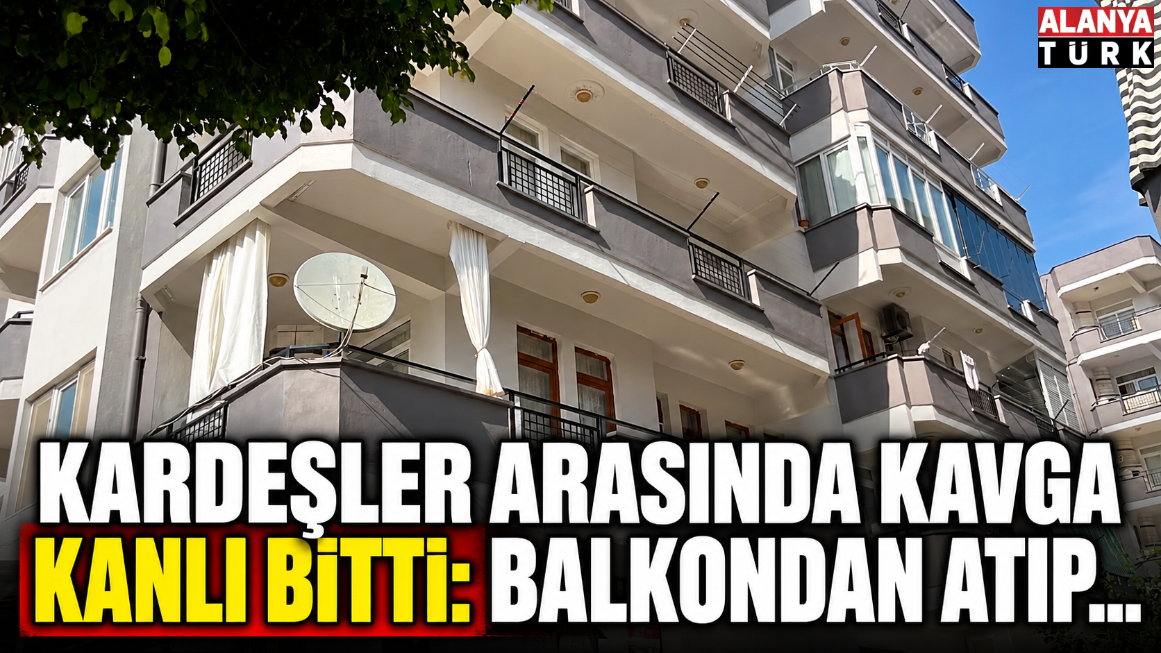 Mahmutlar’da kardeşlerin kavgası kanlı bitti: Balkondan atıp...