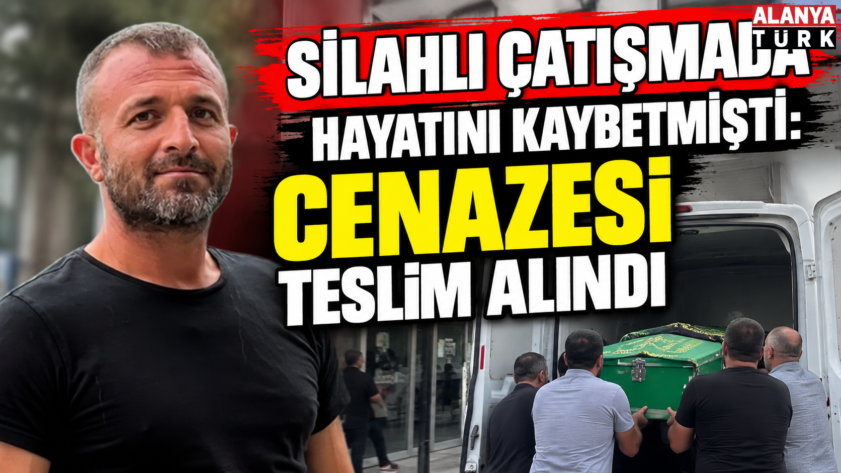 Alanya'da silahlı çatışmada hayatını kaybetmişti: Cenazesi teslim alındı