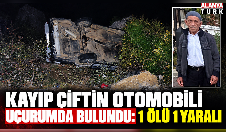 Kayıp çiftin otomobili uçurumda bulundu: 1 ölü 1 yaralı