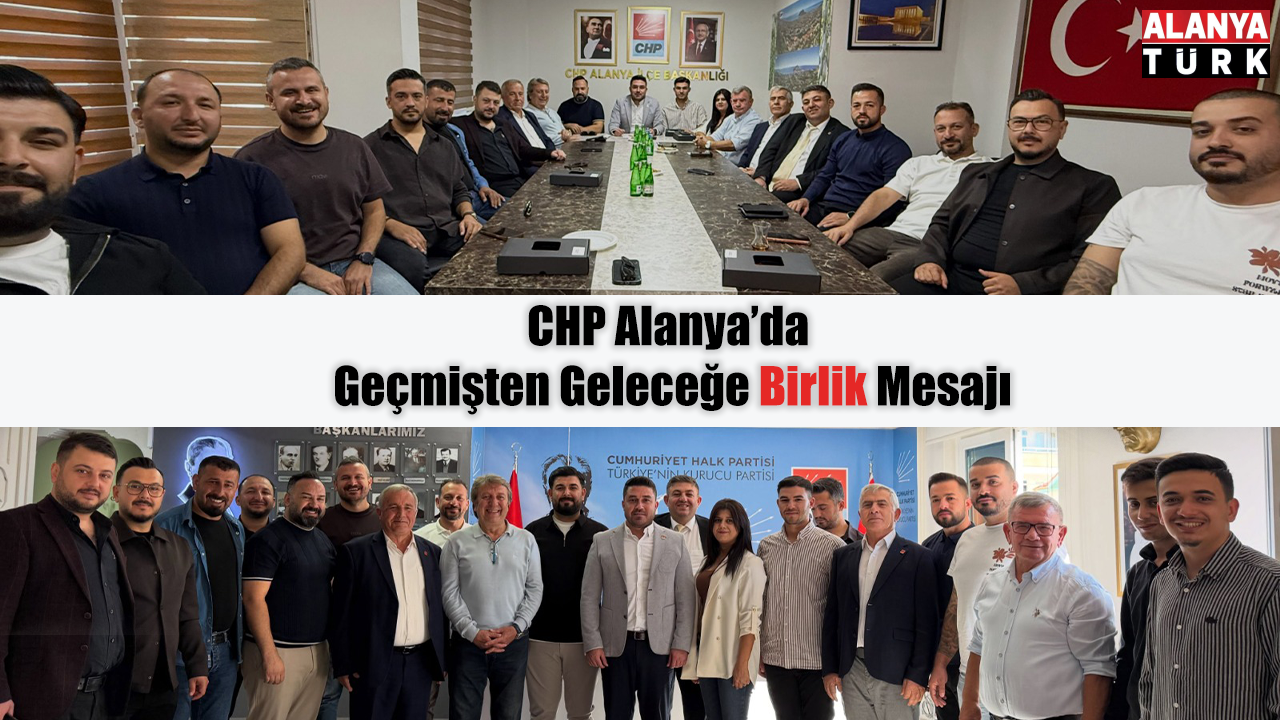 CHP Alanya’da Geçmişten Geleceğe Birlik Mesajı