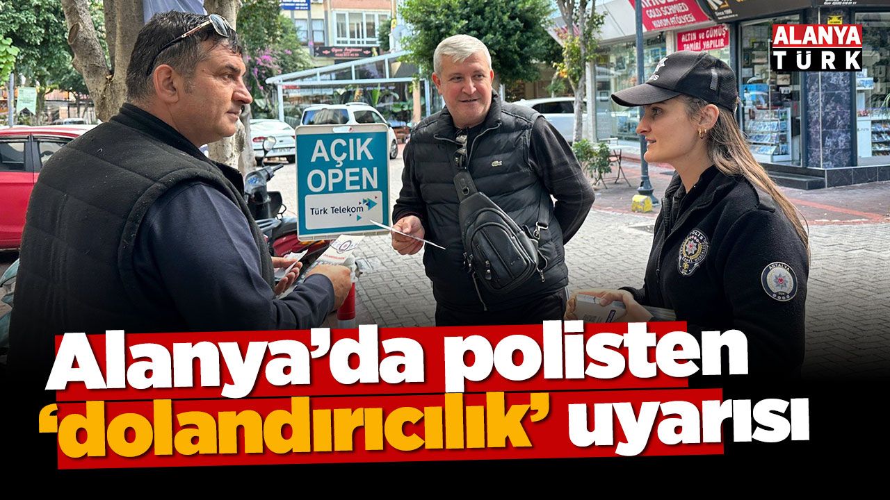 Alanya'da polisten dolandırıcılık uyarısı