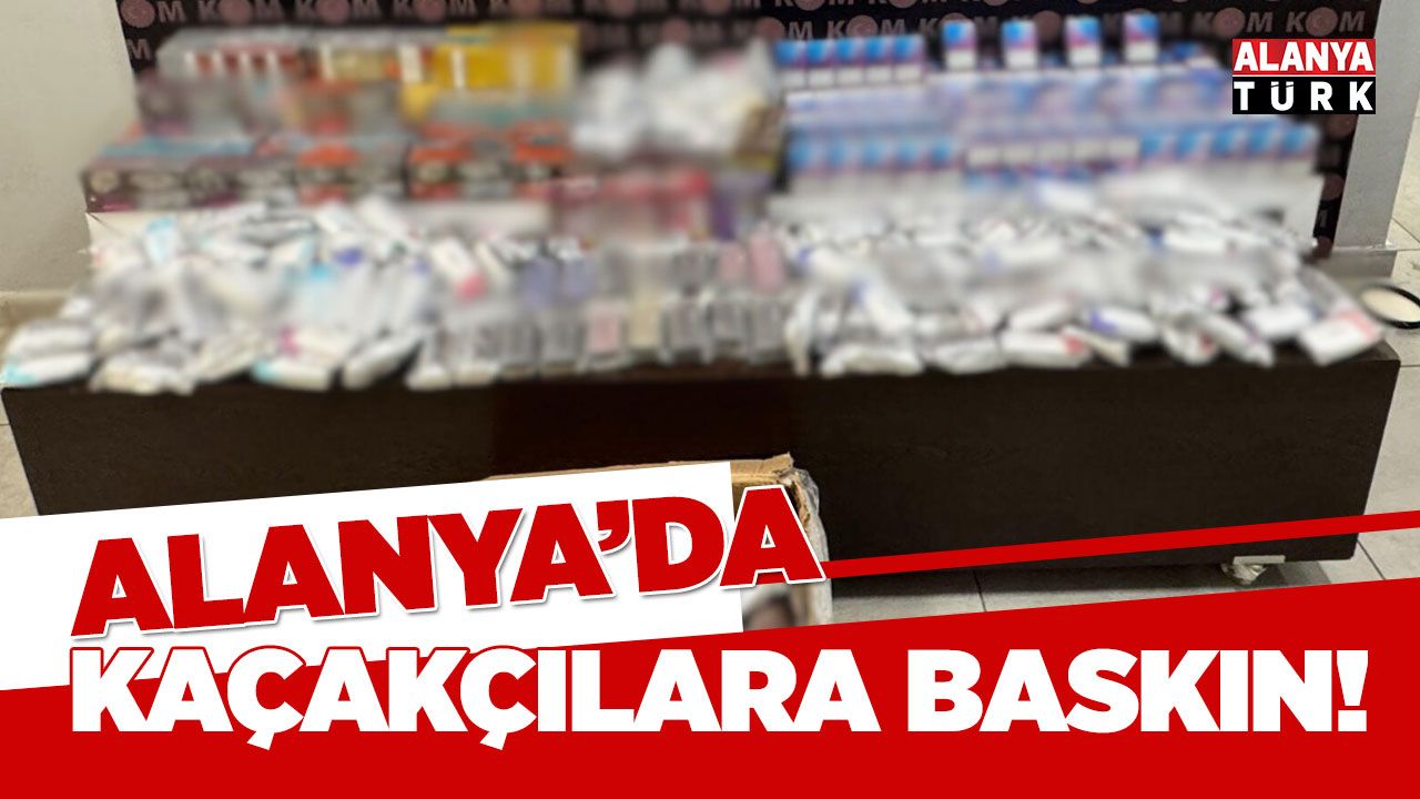 Alanya’da polisten kaçakçılara baskın
