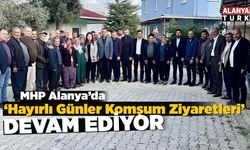 MHP Alanya’nın ‘Hayırlı Günler Komşum Ziyaretleri’ sürüyor