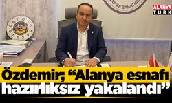Özdemir; "Alanya esnafı hazırlıksız yakalandı"