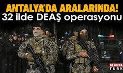 32 ilde DEAŞ operasyonu; Antalya'da aralarında!