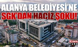 Alanya Belediyesi'ne SGK'dan 'Haciz' şoku!