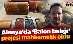 Alanya'da 'Balon balığı' projesi mahkemelik oldu
