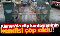 Alanya’da çöp konteynerinin kendisi çöp haline geldi