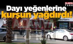 Alanya'da dayı yeğenlerine kurşun yağdırdı!