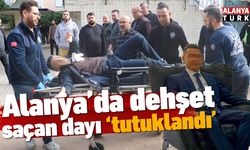 Alanya'da dehşet saçan dayı tutuklandı