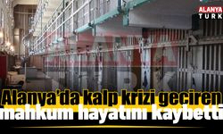 Alanya’da kalp krizi geçiren mahkum hayatını kaybetti