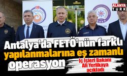 Antalya'da FETÖ’nün farklı yapılanmalarına eş zamanlı operasyon