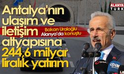 Antalya'nın ulaşım ve iletişim altyapısına 244,6 milyar liralık yatırım