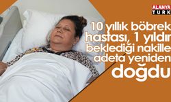 10 yıllık böbrek hastası, 1 yıldır beklediği nakille adeta yeniden doğdu