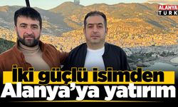 İki güçlü isimden Alanya'ya yatırım