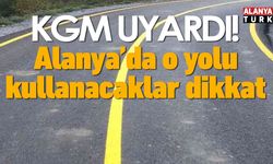 KGM uyardı! Alanya'da o yolu kullanacaklar dikkat