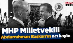 MHP Milletvekili Abdurrahman Başkan’ın acı kaybı