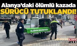 Alanya’da 1 kişinin öldüğü kazada araç sürücüsü tutuklandı