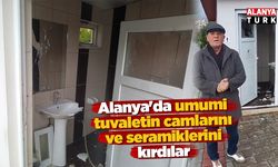 Alanya'da umumi tuvaletin camları ve seramiklerini kırdılar