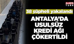 Antalya'da usulsüz kredi ağı çökertildi