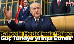 Bahçeli: Hedefimiz 'Süper Güç Türkiye'yi İnşa Etmek'
