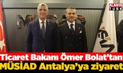 Ticaret Bakanı Ömer Bolat’tan MÜSİAD Antalya’ya ziyaret