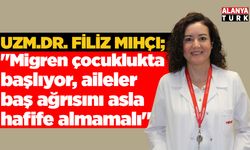 Uzm. Dr. Filiz Mıhçı; 'Migren çocuklukta başlıyor'