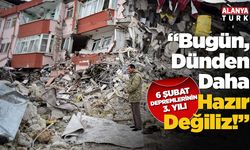6 Şubat depremlerinin 3. yılında da 'Hazır değiliz'