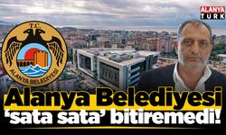 Alanya Belediyesi 'sata sata' bitiremedi