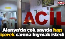 Alanya’da çok sayıda hap içerek canına kıymak istedi