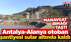 Antalya-Alanya otoban şantiyesi sular altında kaldı