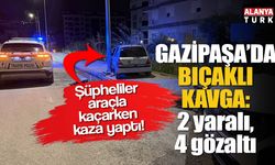 Gazipaşa'da bıçaklı kavga: 2 yaralı, 4 gözaltı