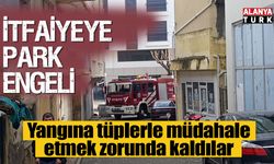 Hatalı parklar yüzünden yangına tüple müdahale edebildiler