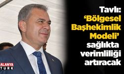 Tavlı; 'Bölgesel Başhekimlik Modeli sağlıkta verimliliği artıracak'