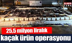 25,5 milyonluk kaçak ürün operasyonu