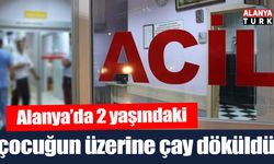 Alanya’da 2 yaşındaki çocuğun üzerine çay döküldü
