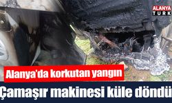 Alanya'da çamaşır makinesi yangını korkuttu