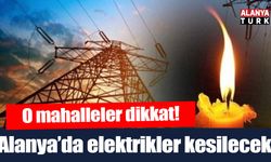 Alanya'da elektrikler kesilecek!