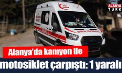 Alanya’da kamyon ile motosiklet çarpıştı: 1 yaralı