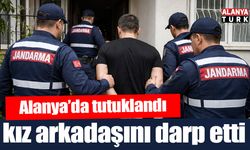 Alanya’da kız arkadaşını darp eden zanlı tutuklandı
