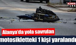 Alanya’da yola savrulan motosikletteki 1 kişi yaralandı