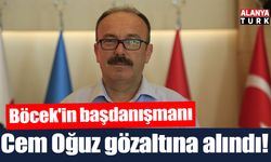 Böcek'in başdanışmanı Cem Oğuz gözaltına alındı
