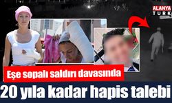 Eşe sopalı saldırı davasında 20 yıla kadar hapis istemi