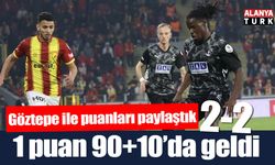 Göztepe'den 1 puanı 90+10'da aldık