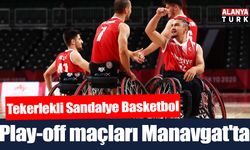 Tekerlekli Sandalye Basketbol play-off müsabakaları Manavgat'ta