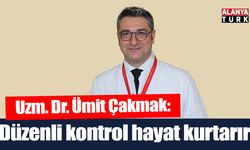 Uzm. Dr. Ümit Çakmak; 'Düzenli kontrol hayat kurtarır'