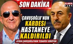 SON DAKİKA: ÇAVUŞOĞLU’NUN KARDEŞİ HASTANEYE KALDIRILDI
